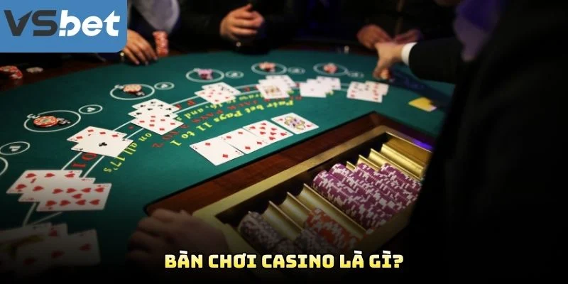 Bàn Chơi Casino Là Gì? Bàn Chơi Casino Là Gì?