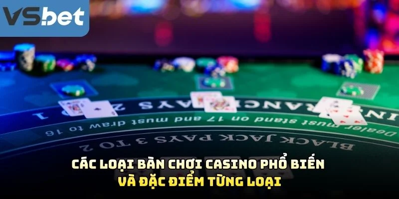 Các Loại Bàn Chơi Casino Phổ Biến Và Đặc Điểm Từng Loại