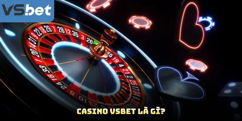 Casino VSBET Là Gì? Casino VSBET Là Gì?