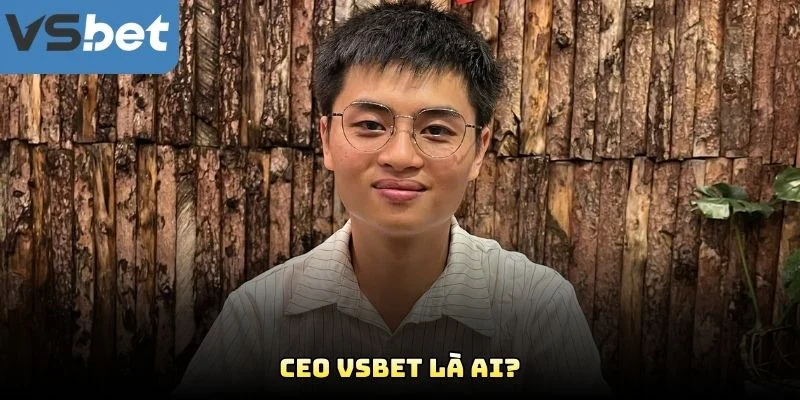 CEO VSBET Là Ai? CEO VSBET Là Ai?