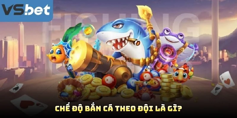 Chế Độ Bắn Cá Theo Đội Là Gì? Chế Độ Bắn Cá Theo Đội Là Gì?