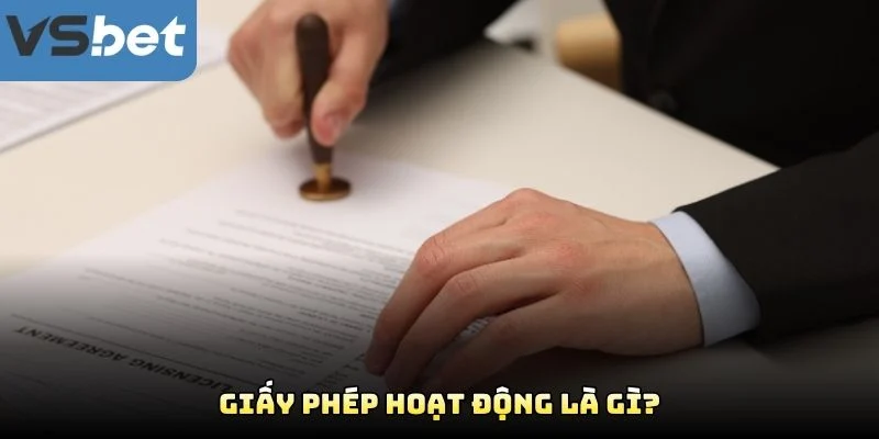 Giấy Phép Hoạt Động Là Gì? Giấy Phép Hoạt Động Là Gì?