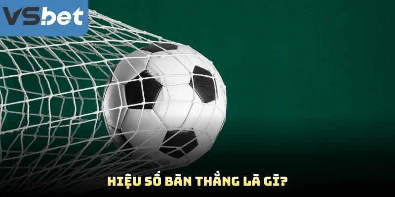 Hiệu Số Bàn Thắng Là Gì?