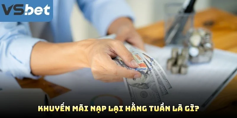 Khuyến Mãi Nạp Lại Hằng Tuần Là Gì? Khuyến Mãi Nạp Lại Hằng Tuần Là Gì?