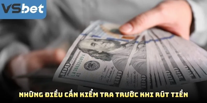 Những Điều Cần Kiểm Tra Trước Khi Rút Tiền
