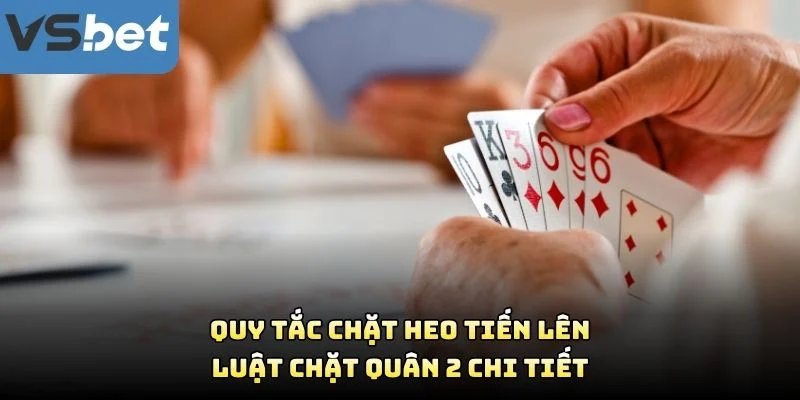 Quy Tắc Chặt Heo Tiến Lên – Luật Chặt Quân 2 Chi Tiết