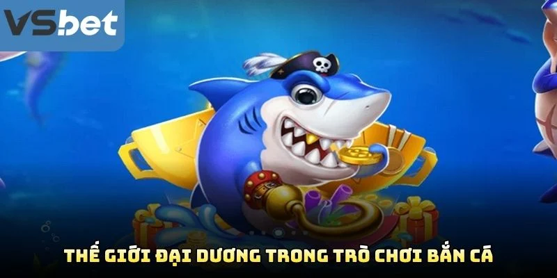 Thế Giới Đại Dương Trong Trò Chơi Bắn Cá Thế Giới Đại Dương Trong Trò Chơi Bắn Cá