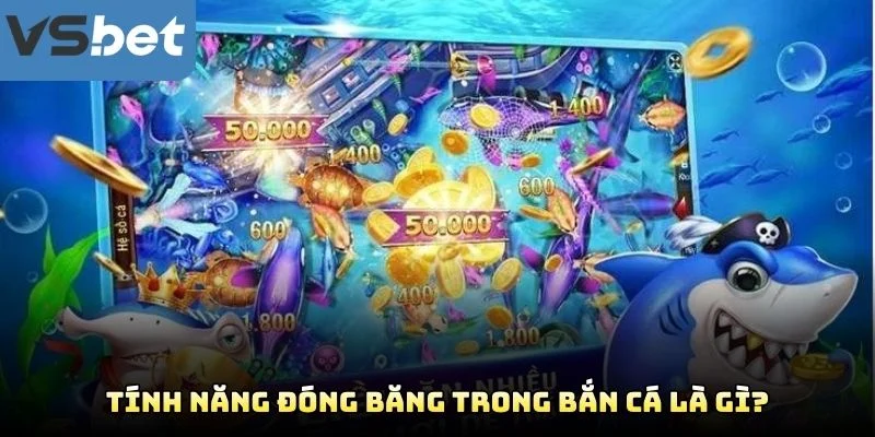 Tính Năng Đóng Băng Trong Bắn Cá Là Gì? Tính Năng Đóng Băng Trong Bắn Cá Là Gì?