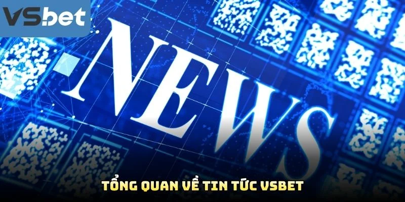 Tổng Quan Về Tin Tức VSBET Tổng Quan Về Tin Tức VSBET